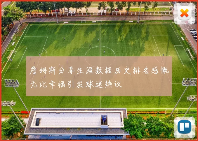 詹姆斯分享生涯数据历史排名感慨无比幸福引发球迷热议