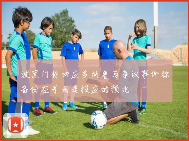 波黑门将回应多纳鲁马争议事件称备份在手或是报应的预兆